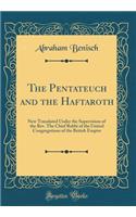 The Pentateuch and the Haftaroth: New Translated Under the Supervision of the Rev. The Chief Rabbi of the United Congregations of the British Empire (Classic Reprint)