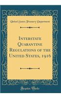 Interstate Quarantine Regulations of the United States, 1916 (Classic Reprint)