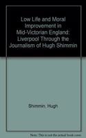 Low Life and Moral Improvement in Mid-Victorian England: Liverpool Through the Journalism of Hugh Shimmin