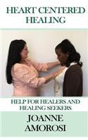 Heart Centered Healing: Help for Healers and Healing Seekers