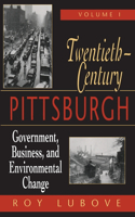 Twentieth Century Pittsburgh Volume 1: Government, Business, and Environmental Change(Twentieth-Century Pittsburgh)