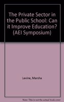 The Private Sector in the Public School: Can it Improve Education?(84B AEI Symposium S.)