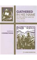 Gathered in His Name: Making Connections: Six-Week Meeting Guide for Small Groups