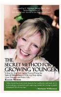 The Secret Method for Growing Younger: A Step-By-Step Anti-Aging Process Using the Law of Attraction to Help You Stop Aging, Grow Younger, and Enjoy Life