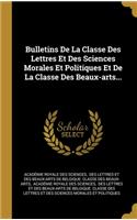 Bulletins De La Classe Des Lettres Et Des Sciences Morales Et Politiques Et De La Classe Des Beaux-arts...