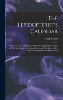 Lepidopterist's Calendar: Giving the Time of Appearance of the British Lepidoptera, as Far as They Are Known in the Imago, Larva, and Pupa States; With a Classified Arrangeme