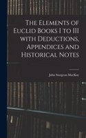 Elements of Euclid Books I to III With Deductions, Appendices and Historical Notes