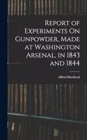 Report of Experiments On Gunpowder, Made at Washington Arsenal, in 1843 and 1844