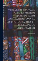 Vers le Nil français avec la mission Marchand. 150 illustrations daprès les photographies et les dessins de lexplorateur