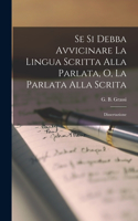 Se Si Debba Avvicinare La Lingua Scritta Alla Parlata, O, La Parlata Alla Scrita: Dissertazione