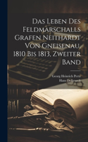 Leben des Feldmarschalls Grafen Neithardt von Gneisenau, 1810 bis 1813, Zweiter Band