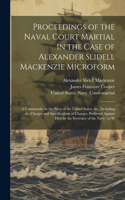 Proceedings of the Naval Court Martial in the Case of Alexander Slidell Mackenzie Microform