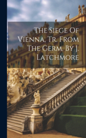 Siege Of Vienna, Tr. From The Germ. By J. Latchmore