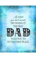 If At First You Don't Succeed, Try Doing It The Way DAD Told You To In The First Place
