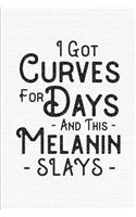I Got Curves For Days And This Melanin Slays: 6 x 9 Notebook Lined Journal for Black Queen or Melanin Poppin Girl - 125 Pages