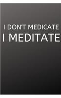I Don't Medicate, I Meditate