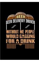 Beer Deliver Driver Without Me People Would Gagging For A Drink
