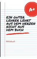 Ein Guter Lehrer Lehrt Aus Dem Herzen Nicht Aus Dem Buch Notizbuch: A5 Notizbuch liniert als Danke Geschenk für Lehrer und Lehrerin - Abschiedsgeschenk - Geburtstagsgeschenk - Planer - Terminplaner - Schule - Ferien