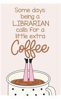 Some Days Being a Librarian Calls for a Little Extra Coffee: A Funny Journal Notebook Which Exudes Workplace Humor to Brighten the Day.
