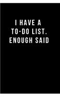 I Have a To-Do List Enough Said Journal