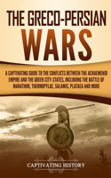 The Greco-Persian Wars: A Captivating Guide to the Conflicts Between the Achaemenid Empire and the Greek City-States, Including the Battle of Marathon, Thermopylae, Salamis(Ancient Greek History)