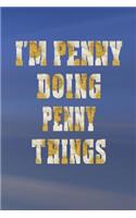I'm Penny Doing Penny Things: First Name Funny Sayings Personalized Customized Names Women Girl Mother's Day Gift Notebook Journal