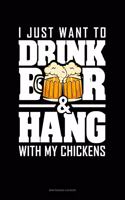 I Just Want To Drink Beer & Hang With My Chickens