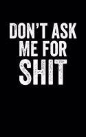 Don't Ask Me For Shit: Notebook 120 Pages Journal 6x9 Blank Line