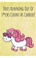 Does Running Out Of Fucks Count As Cardio: Motivational Funny Colorful Unicorn Journal Notebook For Birthday, Anniversary, Christmas, Graduation and Holiday Gifts for Girls, Women, Men and Bo