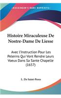 Histoire Miraculeuse De Nostre-Dame De Liesse: Avec l'Instruction Pour Les Pelerins Qui Vont Rendre Leurs Voeux Dans Sa Sante Chapelle (1657)