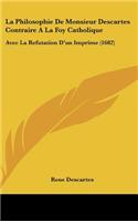 Philosophie De Monsieur Descartes Contraire A La Foy Catholique: Avec La Refutation D'un Imprime (1682)