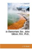 In Memoriam: REV. John Wilson, M.A., PH.D.,
