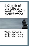 A Sketch of the Life and Work of Edwin Kleber Wood