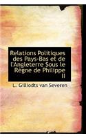 Relations Politiques des Pays-Bas et de l'Angleterre Sous le Règne de Philippe II