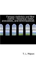 Famous Violinists and Fine Violins: Historical Notes, Anecdotes, and Reminiscences