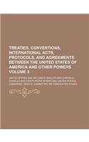 Treaties, Conventions, International Acts, Protocols, and Agreements Between the United States of America and Other Powers Volume 3