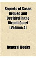 Reports of Cases Argued and Decided in the Circuit Court (Volume 4)