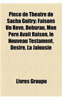 Piece de Theatre de Sacha Guitry: Faisons Un Reve, Deburau, Mon Pere Avait Raison, Le Nouveau Testament, Desire, La Jalousie