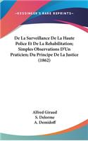 de La Surveillance de La Haute Police Et de La Rehabilitation; Simples Observations D'Un Praticien; Du Principe de La Justice (1862)