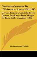 Concours Generaux De L'Universite, Annee 1841-1845: Devoirs Francais, Latins Et Grecs Donnes Aux Eleves Des Colleges De Paris Et De Versailles (1845)(French)