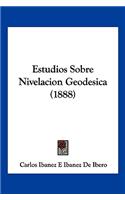 Estudios Sobre Nivelacion Geodesica (1888)