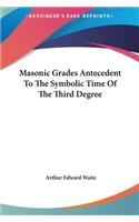 Masonic Grades Antecedent to the Symbolic Time of the Third Degree