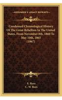 Condensed Chronological History Of The Great Rebellion In The United States, From November 8th, 1860 To May 10th, 1865 (1867)