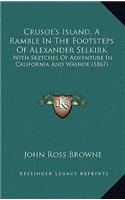 Crusoe's Island, a Ramble in the Footsteps of Alexander Selkirk: With Sketches of Adventure in California and Washoe (1867)