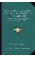 Our Lord Jesus Christ Teaching On The Lake Of Gennesaret: Six Discourses Suitable For Family Reading (1868)(French)