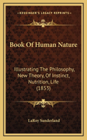 Book Of Human Nature: Illustrating The Philosophy, New Theory, Of Instinct, Nutrition, Life (1853)(English)