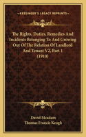 The Rights, Duties, Remedies And Incidents Belonging To And Growing Out Of The Relation Of Landlord And Tenant V2, Part 1 (1910)