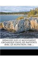 Mémoire Sur Le Mouvement Organique Dans Ses Rapports Avec La Nutrition, Par ...