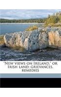 New Views on Ireland, or Irish Land; Grievances, Remedies