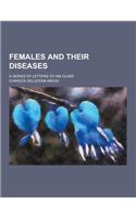 Females and Their Diseases; A Series of Letters to His Class